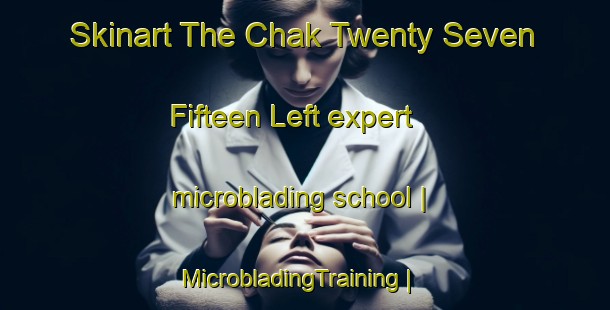 Skinart The Chak Twenty Seven  Fifteen Left expert microblading school | MicrobladingTraining | MicrobladingClasses | SkinartTraining-Pakistan